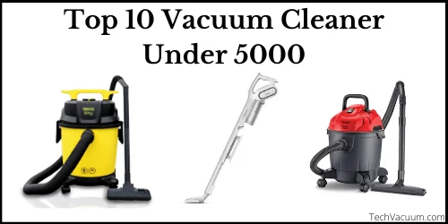 Top 10 best vacuum cleaner under 5000